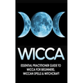 Wicca: Essential Practitioner's Guide to Wicca For Beginner's, Wiccan Spells & Witchcraft - Paperback