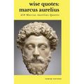 Wise Quotes - Marcus Aurelius (459 Marcus Aurelius Quotes): Roman Stoic Philosopher Roman Emperor - Paperback