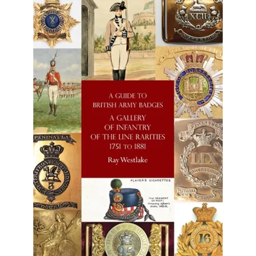 A Guide to British Army Badges: A Gallery of Infantry of the Line Rarities 1751 to 1881