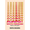 Against White Feminism: Notes on Disruption - Hardcover