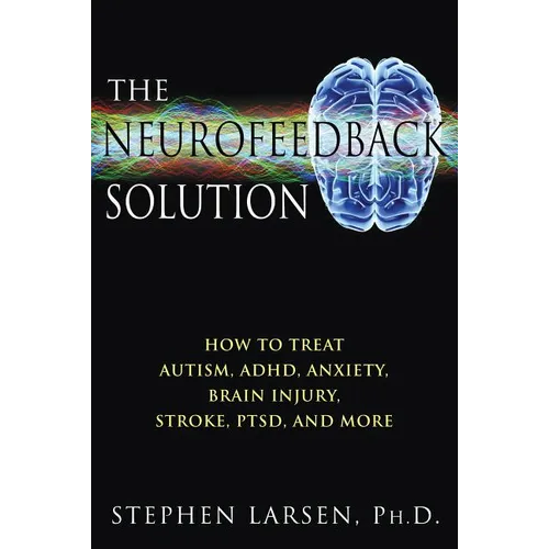 The Neurofeedback Solution: How to Treat Autism, Adhd, Anxiety, Brain Injury, Stroke, Ptsd, and More - Paperback