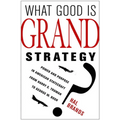 What Good Is Grand Strategy?: Power and Purpose in American Statecraft from Harry S. Truman to George W. Bush