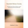 Haunted Henry County: And Nearby Hoosier Haunts. Mysteries, Legends and Personal Accounts of the Paranormal