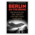 Berlin on the Brink: The Blockade, the Airlift, and the Early Cold War