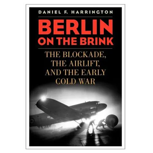Berlin on the Brink: The Blockade, the Airlift, and the Early Cold War