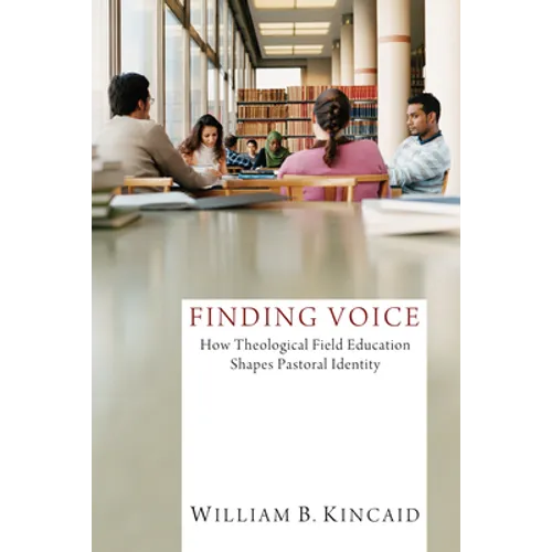 Finding Voice: How Theological Field Education Shapes Pastoral Identity - Hardcover