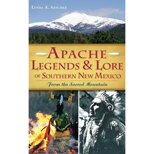 Apache Legends & Lore of Southern New Mexico: From the Sacred Mountain