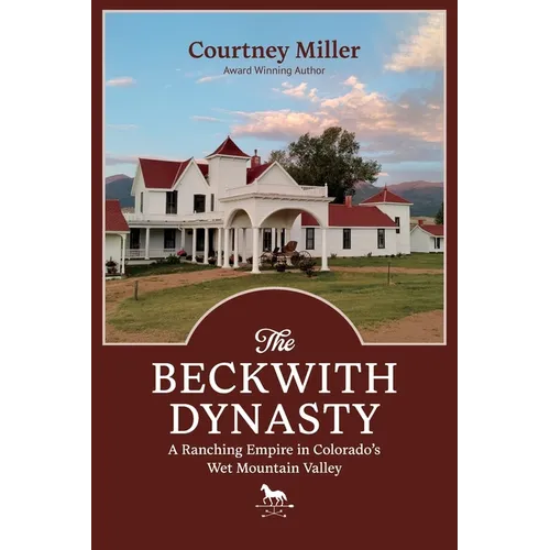 The Beckwith Dynasty: A Ranching Empire in Colorado's Wet Mountain Valley - Paperback