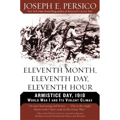 Eleventh Month, Eleventh Day, Eleventh Hour: Armistice Day, 1918 World War I and Its Violent Climax