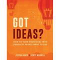 Got Ideas?: How to Turn Your Ideas into Products People Want to Use - Hardcover