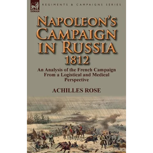Napoleon's Campaign in Russia 1812: An Analysis of the French Campaign from a Logistical and Medical Perspective