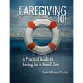 Caregiving 101: A Practical Guide to Caring for a Loved One - Paperback