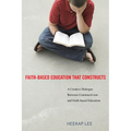 Faith-Based Education That Constructs: A Creative Dialogue Between Contructivism and Faith-Based Education - Paperback