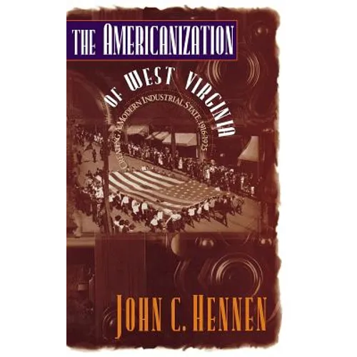 The Americanization of West Virginia: Creating a Modern Industrial State, 1916-1925