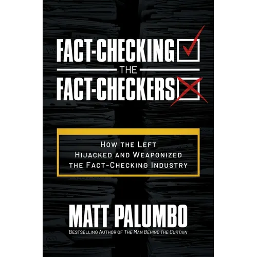 Fact-Checking the Fact-Checkers: How the Left Hijacked and Weaponized the Fact-Checking Industry - Paperback