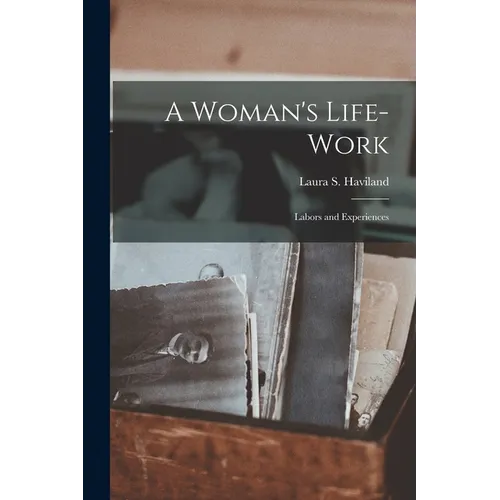 A Woman's Life-Work: Labors and Experiences