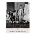 McCarthyism: The Controversial History of Senator Joseph McCarthy, the House Un-American Activities Committee, and the Red Scare During the Cold War