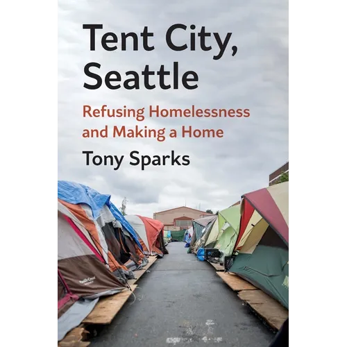 Tent City, Seattle: Refusing Homelessness and Making a Home - Paperback
