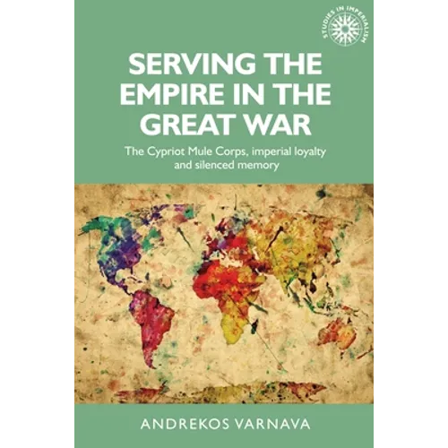 Serving the Empire in the Great War: The Cypriot Mule Corps, Imperial Loyalty and Silenced Memory