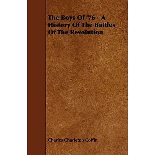 The Boys Of '76 - A History Of The Battles Of The Revolution