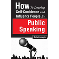 How to Develop Self-Confidence and Influence People by Public Speaking - Paperback