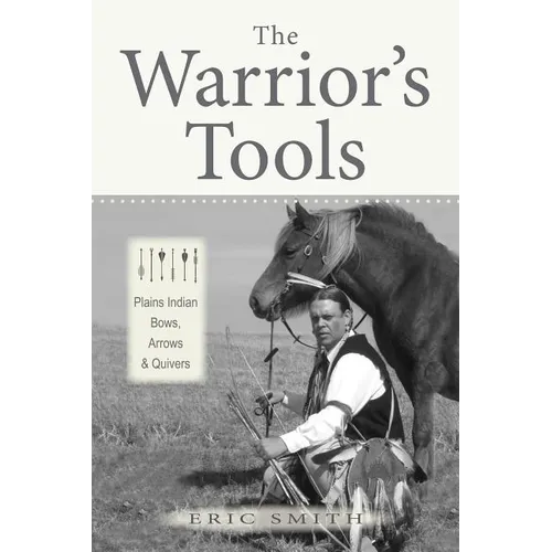 The Warrior's Tools: Plains Indian Bows, Arrows & Quivers - Hardcover