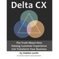 Delta CX: The Truth About How Valuing Customer Experience Can Transform Your Business - Paperback