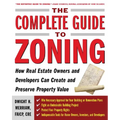 The Complete Guide to Zoning: How to Navigate the Complex and Expensive Maze of Zoning, Planning, Environmental, and Land-Use Law