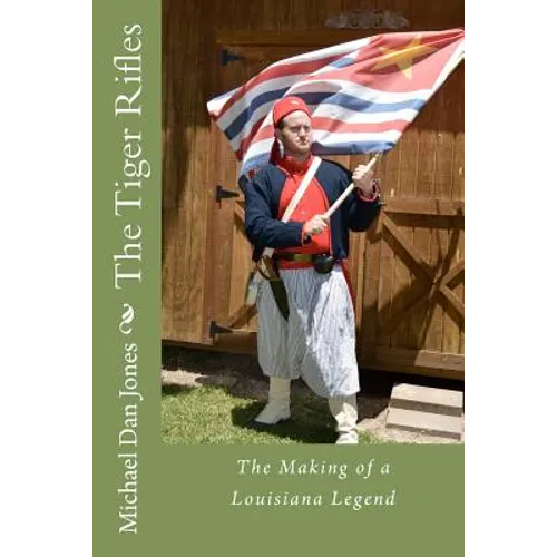 The Tiger Rifles: The Making of a Louisiana Legend