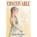 Conceivable: The Unlimited Potential of the Unborn - Paperback