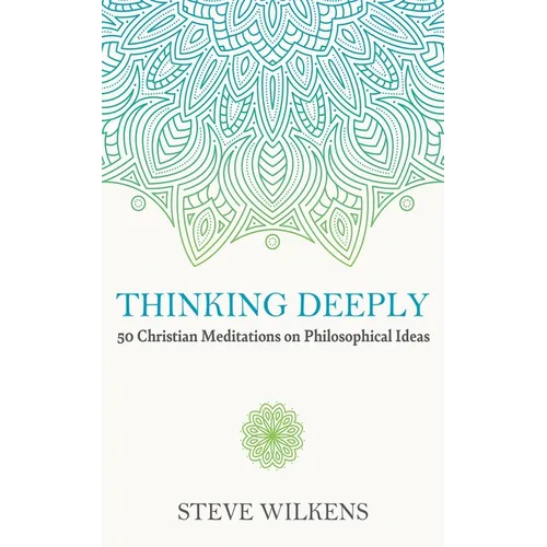 Thinking Deeply: 50 Christian Meditations on Philosophical Ideas - Paperback