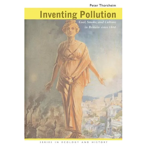 Inventing Pollution: Coal, Smoke, and Culture in Britain Since 1800 - Paperback