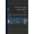 Beyond the Mississippi: From the Great River to the Great Ocean: Life and Adventure on the Prairies, Mountains, and Pacific Coast, 1857-1867
