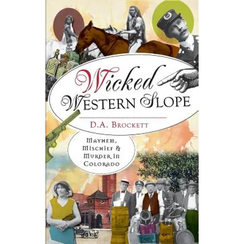 Wicked Western Slope: Mayhem, Mischief & Murder in Colorado