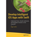 Develop Intelligent IOS Apps with Swift: Understand Texts, Classify Sentiments, and Autodetect Answers in Text Using Nlp - Paperback