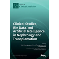 Clinical Studies, Big Data, and Artificial Intelligence in Nephrology and Transplantation - Hardcover