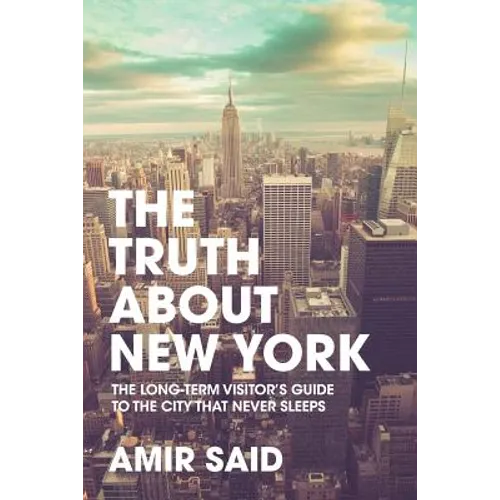 The Truth About New York: The Long-Term Visitor's Guide to the City That Never Sleeps
