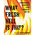 What Fresh Hell Is This?: Perimenopause, Menopause, Other Indignities, and You - Paperback