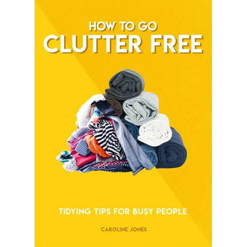 How to Go Clutter Free: Tidying Tips for Busy People - Paperback