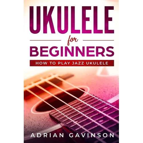 Ukulele For Beginners: How To Play Jazz Ukulele - Paperback