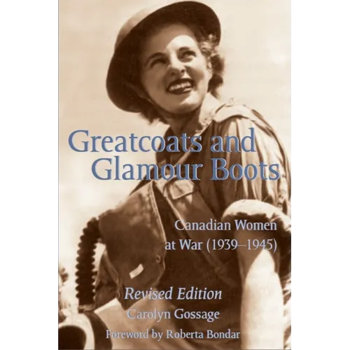 Greatcoats and Glamour Boots: Canadian Women at War, 1939-1945, Revised Edition