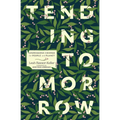 Tending Tomorrow: Courageous Change for People and Planet - Paperback