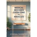 Medical Mistakes Overcome by Miracles - Paperback