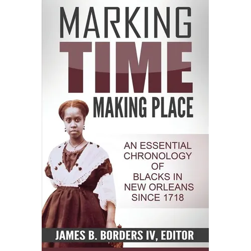 Marking Time, Making Place: A Chronological History of Blacks in New Orleans Since 1718