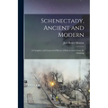 Schenectady, Ancient and Modern: A Complete and Connected History of Schenectady From the Granting