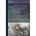 Historical map of Pennsylvania. Showing the Indian Names of Streams, and Villages, and Paths of Travel; the Sites of old Forts and Battle-fields; the