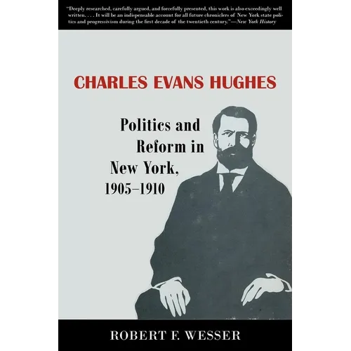 Charles Evans Hughes: Politics and Reform in New York, 1905-1910