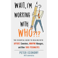 Wait, I'm Working with Who?!?: The Essential Guide to Dealing with Difficult Coworkers, Annoying Managers, and Other Toxic Personalities - Paperback