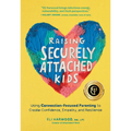 Raising Securely Attached Kids: Using Connection-Focused Parenting to Create Confidence, Empathy, and Resilience - Paperback