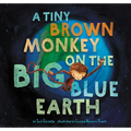 A Tiny Brown Monkey on the Big Blue Earth - Hardcover